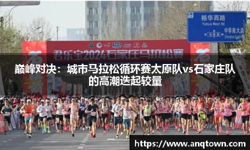 巅峰对决：城市马拉松循环赛太原队vs石家庄队的高潮迭起较量