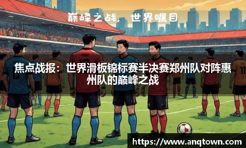 焦点战报：世界滑板锦标赛半决赛郑州队对阵惠州队的巅峰之战