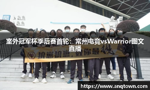 室外冠军杯季后赛首轮：常州电竞vsWarrior图文直播